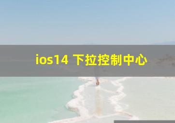 ios14 下拉控制中心